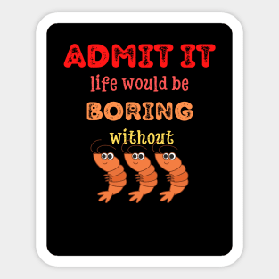 Admit it - Life would be boring without SHRIMP, T-shirt, Pjama Sticker